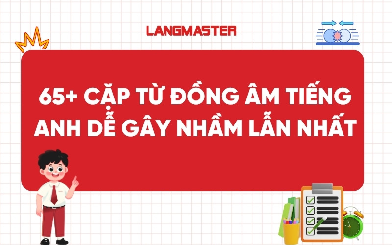 Trọn bộ 65+ các từ đồng âm (Homophones) trong tiếng Anh và cách nhớ
